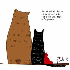 Perche nel mio bosco c'e posto per tutti, che siano Orsi, Lupi e Cappuccitti,